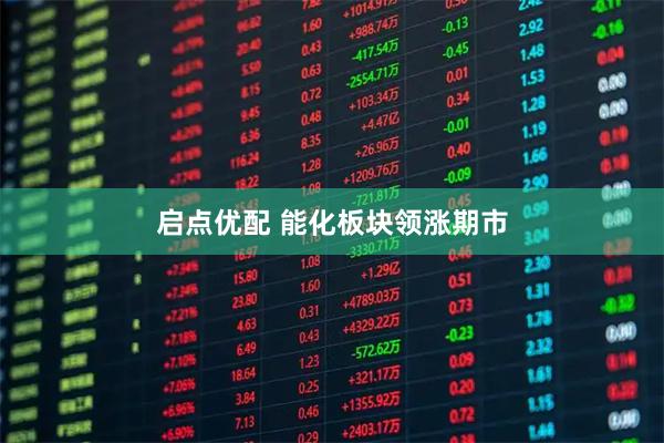 启点优配 能化板块领涨期市